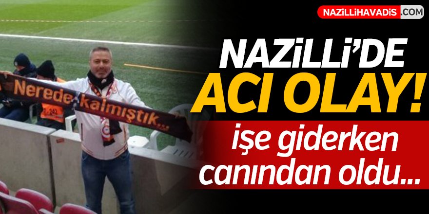 Nazillli'de Acı Olay!