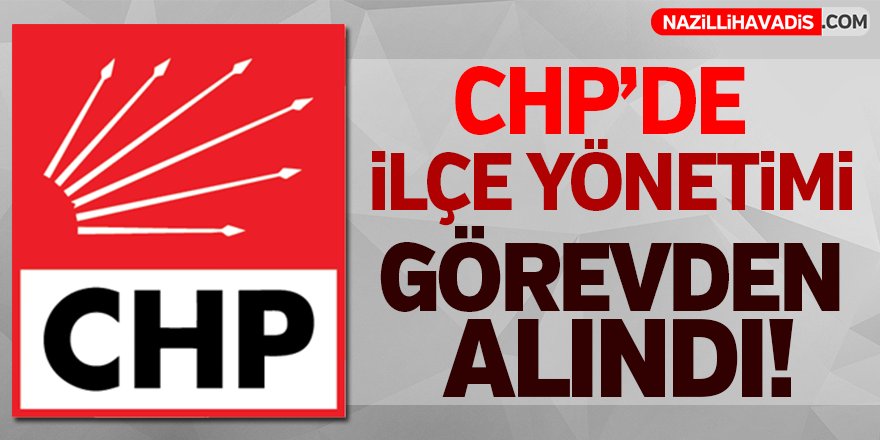 CHP'de İlçe Yönetimi Görevden Alındı!