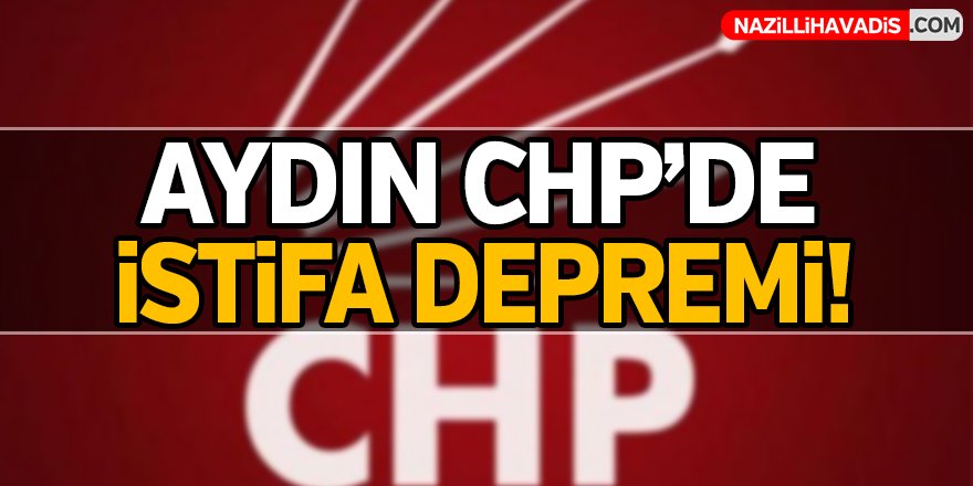 Aydın CHP'de İstifa Depremi!