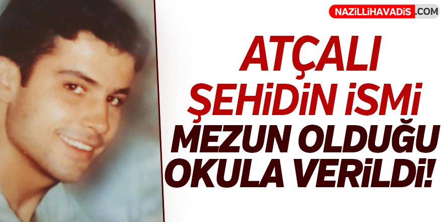 Atçalı Şehidin İsmi Mezun Olduğu Okula Verildi!