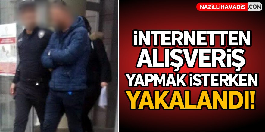 İnternetten alışveriş yapmak isteyince tutuklandı!