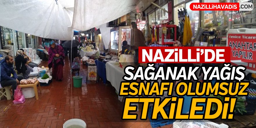 Nazilli'de sağanak yağış esnafı olumsuz etkiledi!