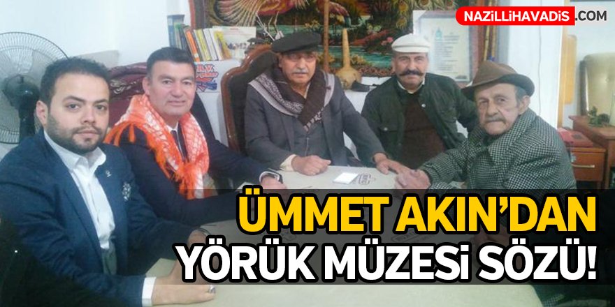 Ümmet Akın'dan Yörük Müze Sözü!