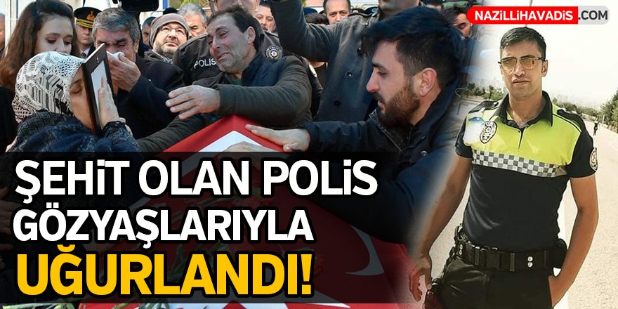 Şehit olan polis gözyaşları ile uğurlandı!