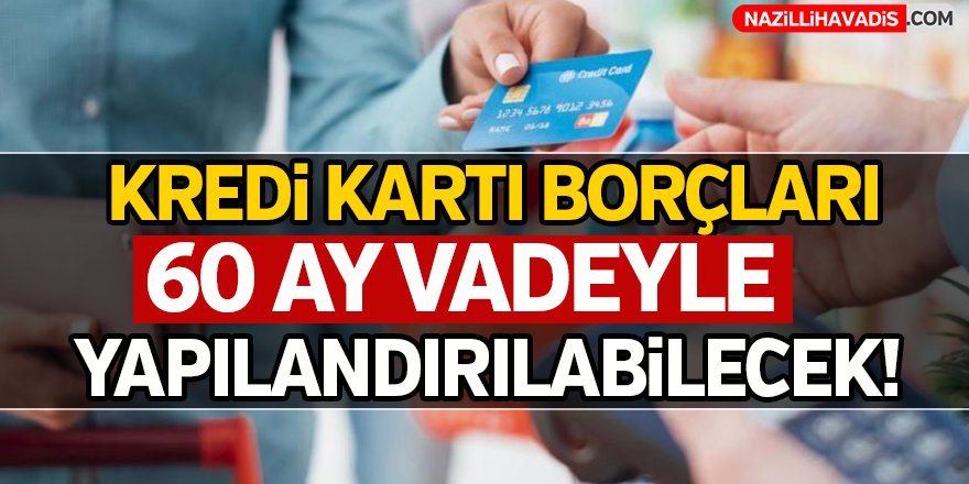 Kredi kartı borçları 60 ay vadeyle yapılandırılabilecek!