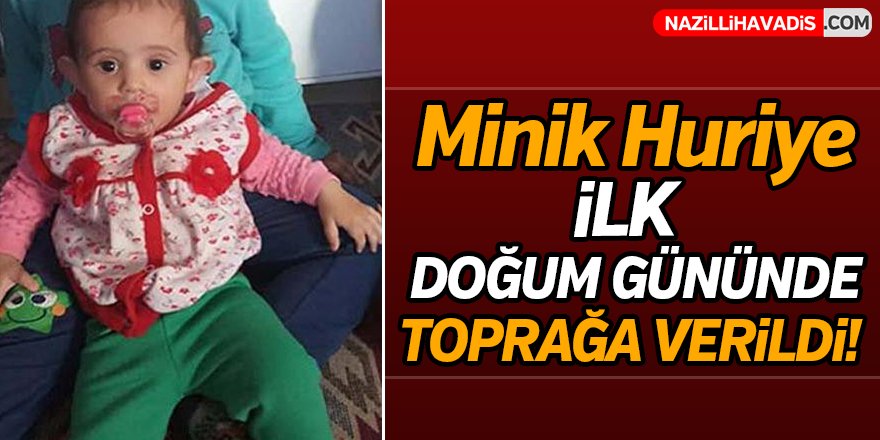 Minik Huriye doğum gününde toprağa verildi