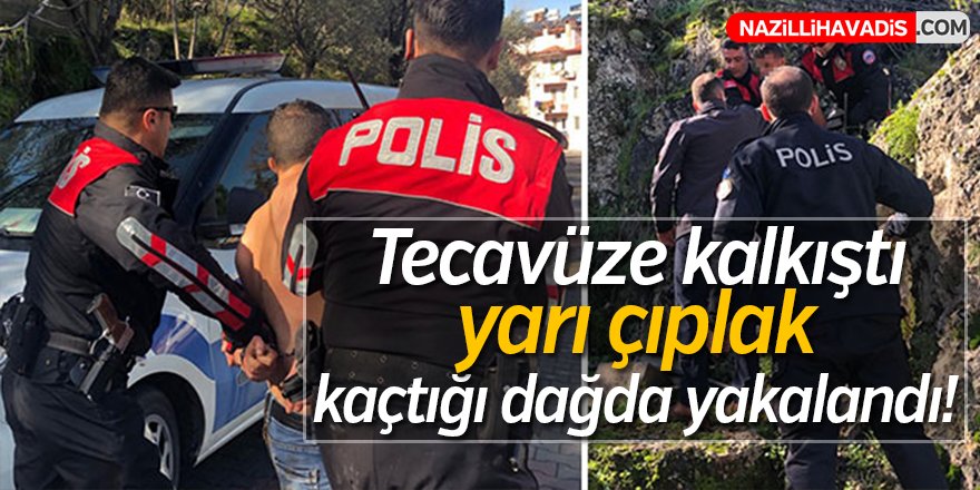 Tecavüze kalkıştı, yarı çıplak kaçtığı dağda yakalandı!