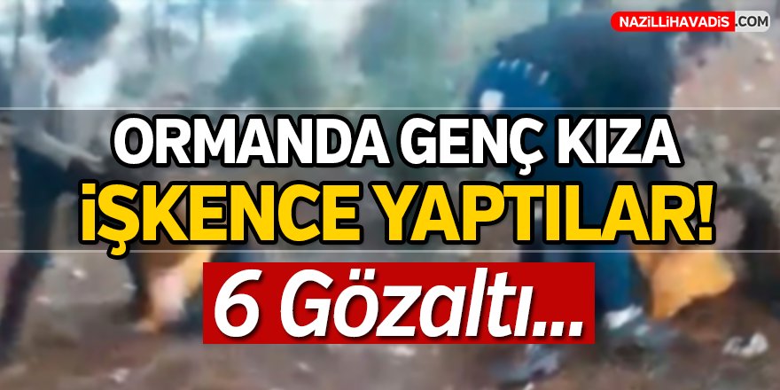 Ormanda genç kıza işkence yaptılar!