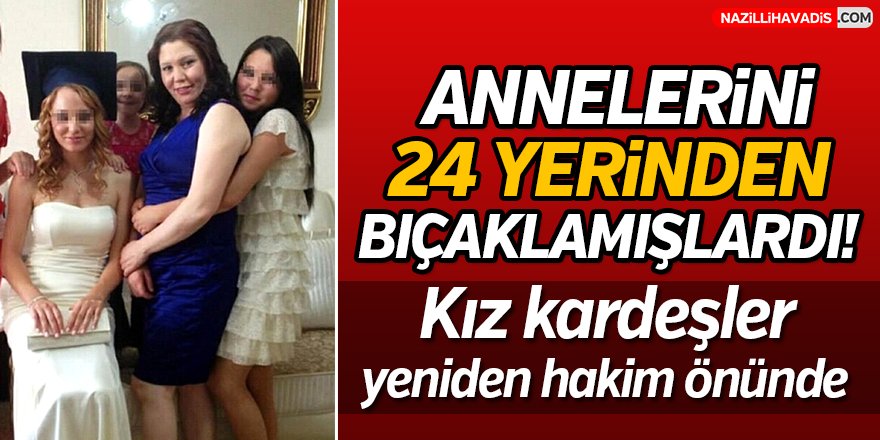 Annelerini öldüren kız kardeşler, yeniden hakim karşısında!