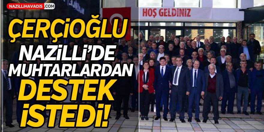 Çerçioğlu, Nazilli'de muhtarlardan destek istedi