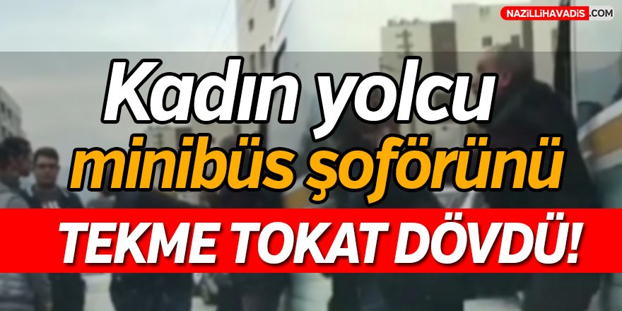 Kadın yolcu, minibüs şoförünü tekme tokat dövdü