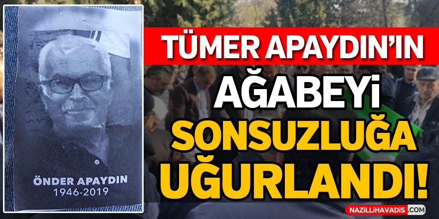 Tümer Apaydın'ın ağabeyi sonsuzluğa uğurlandı!