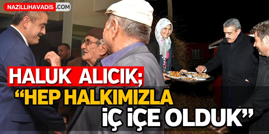 Alıcık;"Hep halkımızla iç içe olduk"