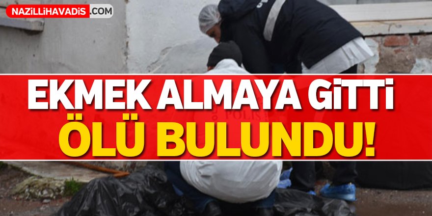 Ekmek almaya gitti, ölü bulundu