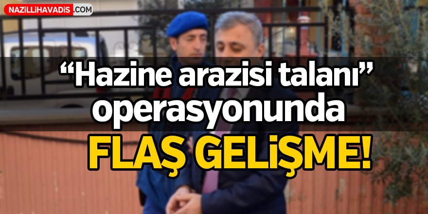 Hazine arazisi talanı operasyonunda flaş gelişme!