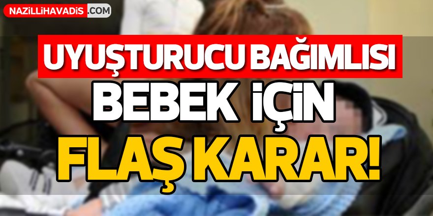 Uyuşturucu bağımlısı Rüzgar bebek için flaş karar!