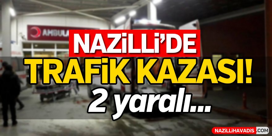 Nazilli'de Trafik Kazası!