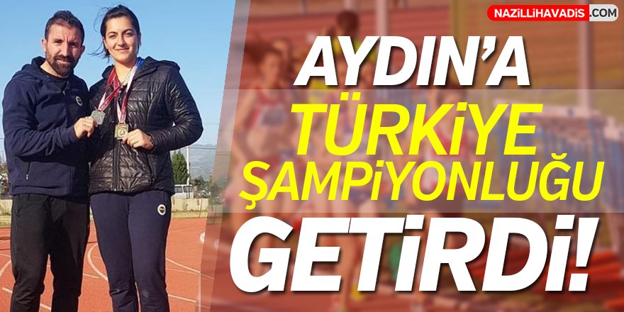 Aydın'a Türkiye Şampiyonluğu getirdi!