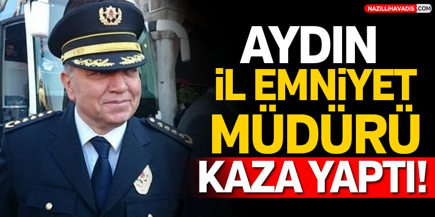 Aydın İl Emniyet Müdürü Kaza Yaptı!