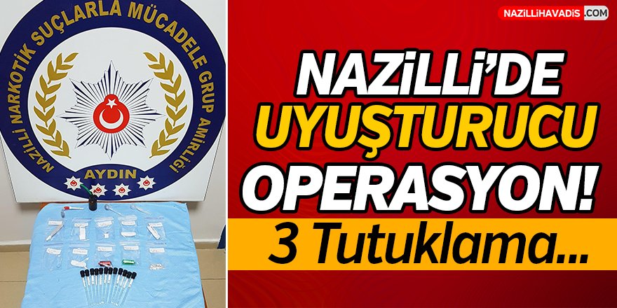 Nazilli'de Uyuşturucu Operasyonu!