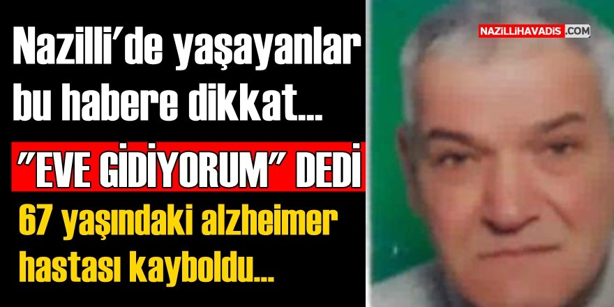 Nazilli'de alzheimer hastası adam kayboldu