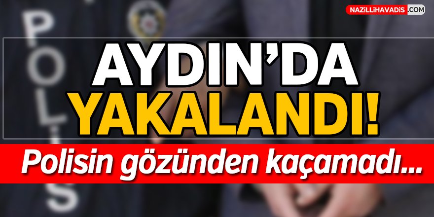 Aydın'da Yakalandı...