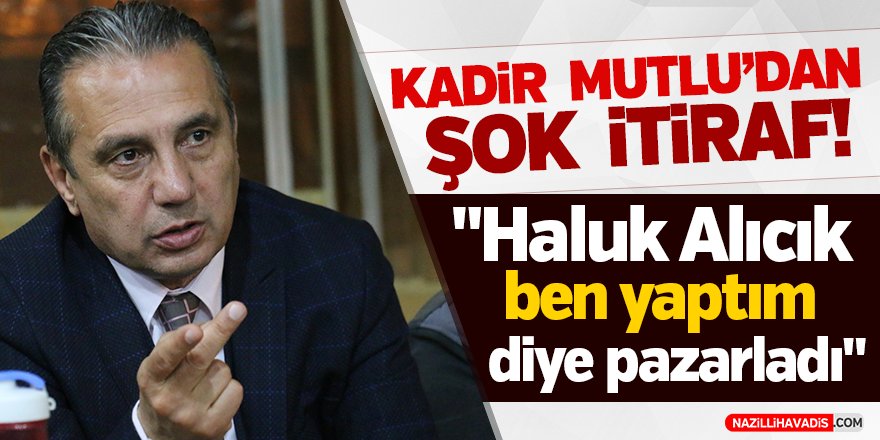 Kadir Mutlu'dan Şok İtiraf!