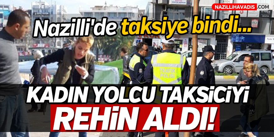 Kadın müşteri taksiciyi rehin aldı!