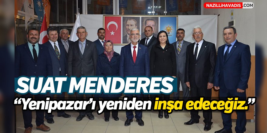 Suat Menderes;"Yenipazar'ı yeniden inşa edeceğiz"