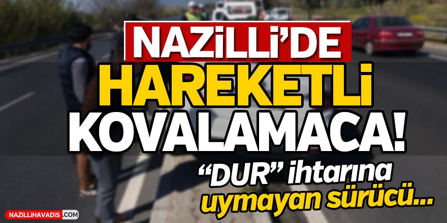 Nazilli'de Hareketli Kovalamaca!