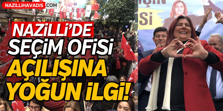 Nazilli'de Seçim Ofisi Açılışına Yoğun İlgi!