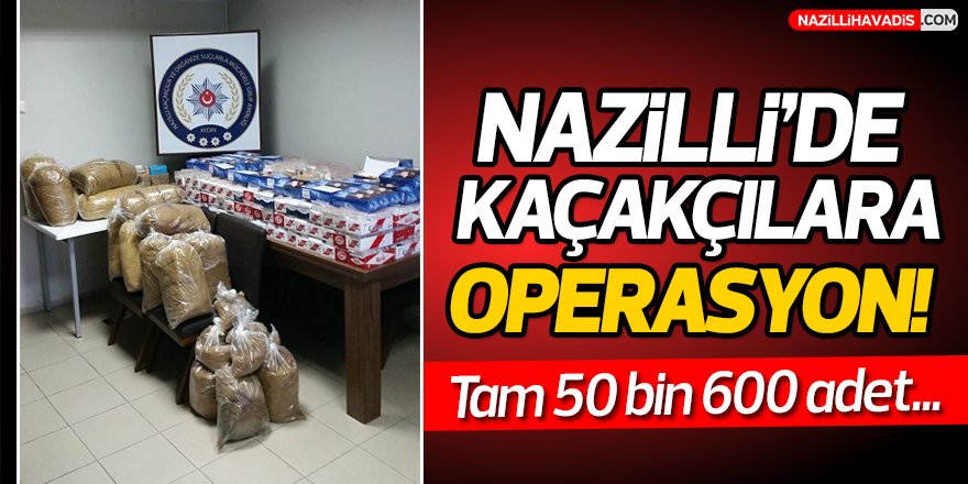 Nazilli'de Kaçakçılara Operasyon!