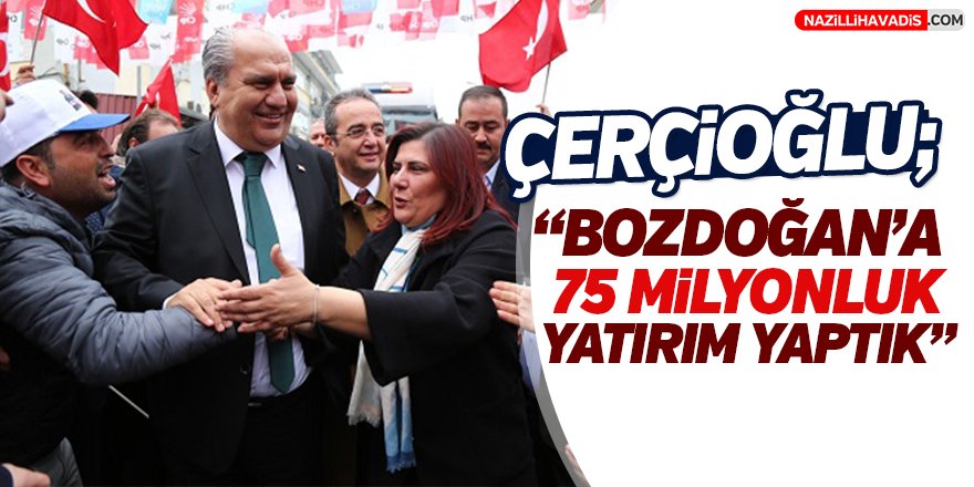 Çerçioğlu;"Bozdoğan'a 75 milyonluk yatırım yaptık"