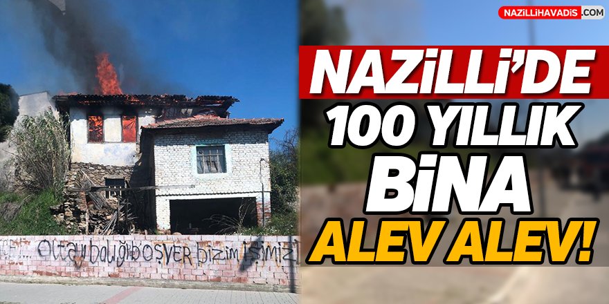 Nazilli'de 100 Yıllık Binada Yangın!