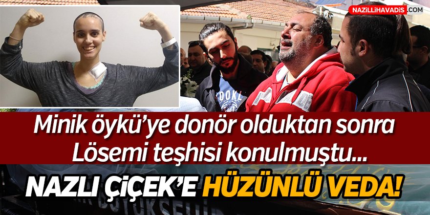 Lösemi Hastası Nazlı Çicek'e Hüzünlü Veda!