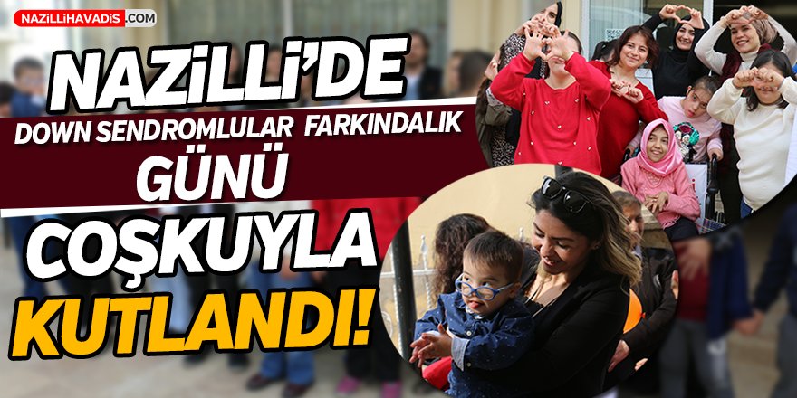 Nazilli'de Down Sendromlular Farkındalık Günü Coşkuyla Kutlandı!