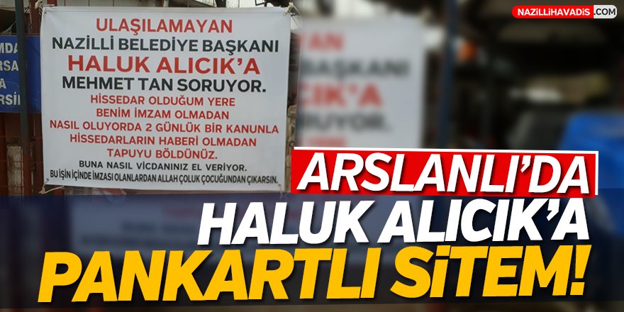 Arslanlı'da Haluk Alıcık'a Pankartlı Sitem!