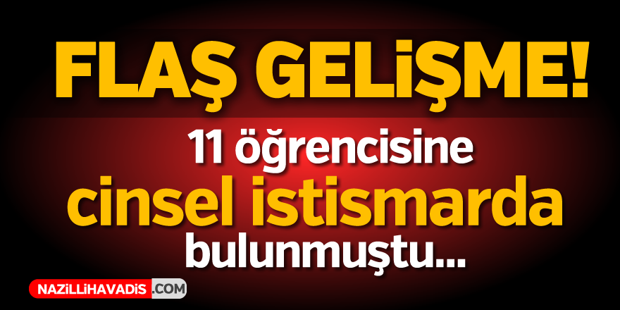 11 öğrencisine cinsel istismarda bulunmuştu...