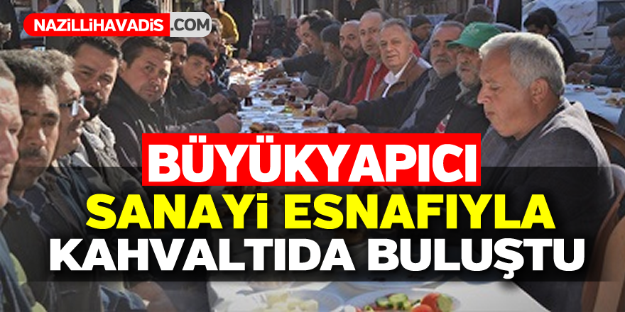 Büyükyapıcı, sanayi esnafıyla kahvaltıda buluştu