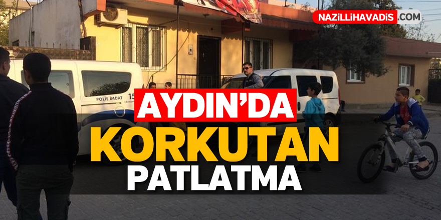 Aydın'da korkutan patlama