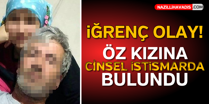 Baba, kızına cinsel istismarda bulundu!