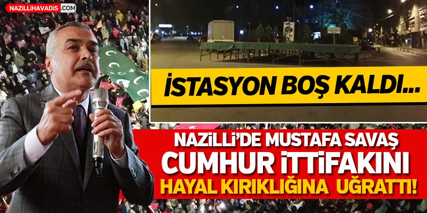 Nazilli'de Mustafa Savaş  Cumhur İttifakını Hayal Kırıklığına Uğrattı!