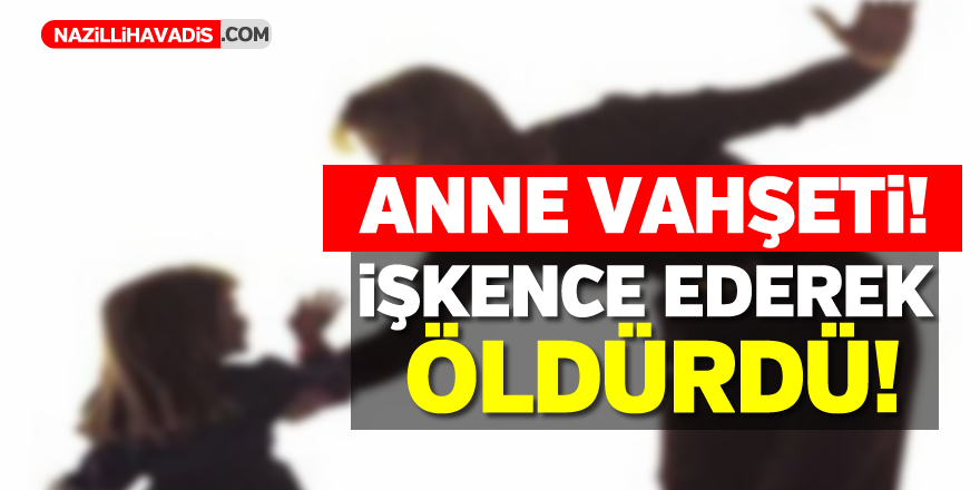 Anne vahşeti ! 16 yaşındaki kızını işkenceyle öldürdü !