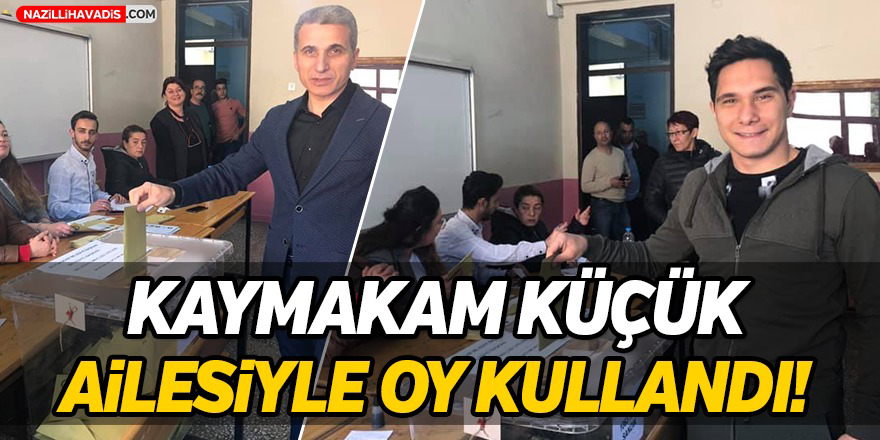 Kaymakam Küçük, ailesiyle birlikte oy kullandı