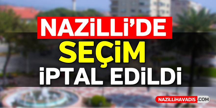 Nazilli'de seçim iptal edildi