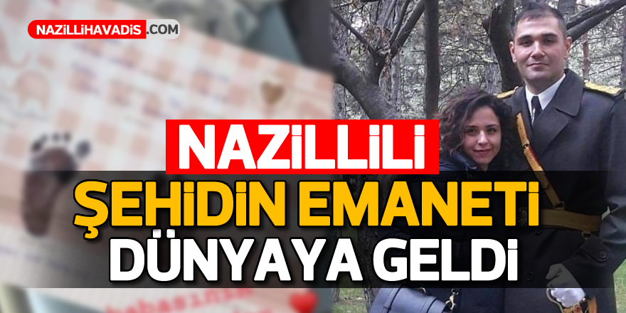 Nazillili şehidin emaneti dünyaya geldi..