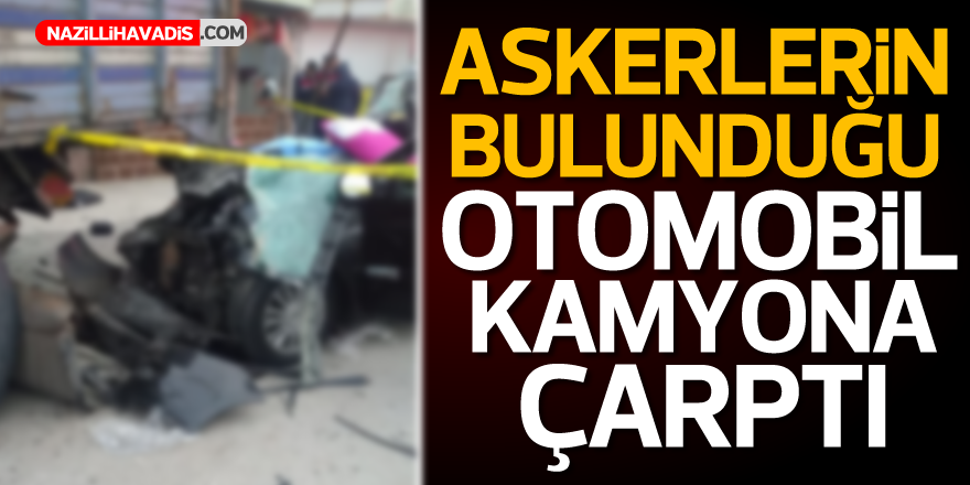 Askerlerin bulunduğu otomobil kamyona çarptı...