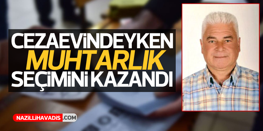 Cezaevindeyken yarıştığı muhtarlık seçimini kazandı..