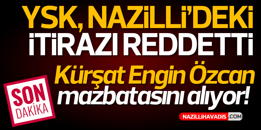 YSK Nazilli'deki itirazı reddetti..