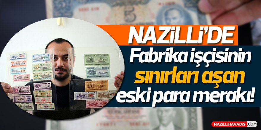 Nazilli'de fabrika işçisinin sınırları aşan eski para merakı!